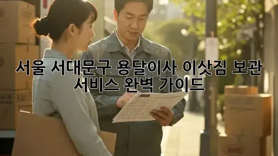 서울 서대문구 용달이사, 이삿짐 보관 서비스 완벽 가이드!
